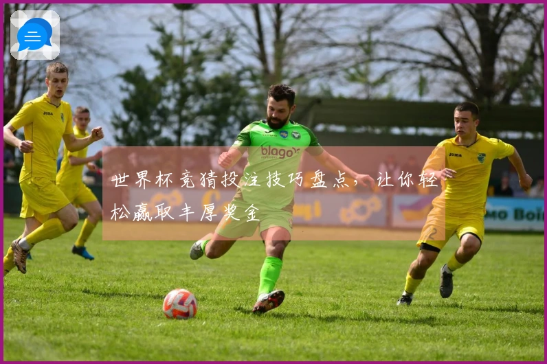 世界杯竞猜投注技巧盘点，让你轻松赢取丰厚奖金